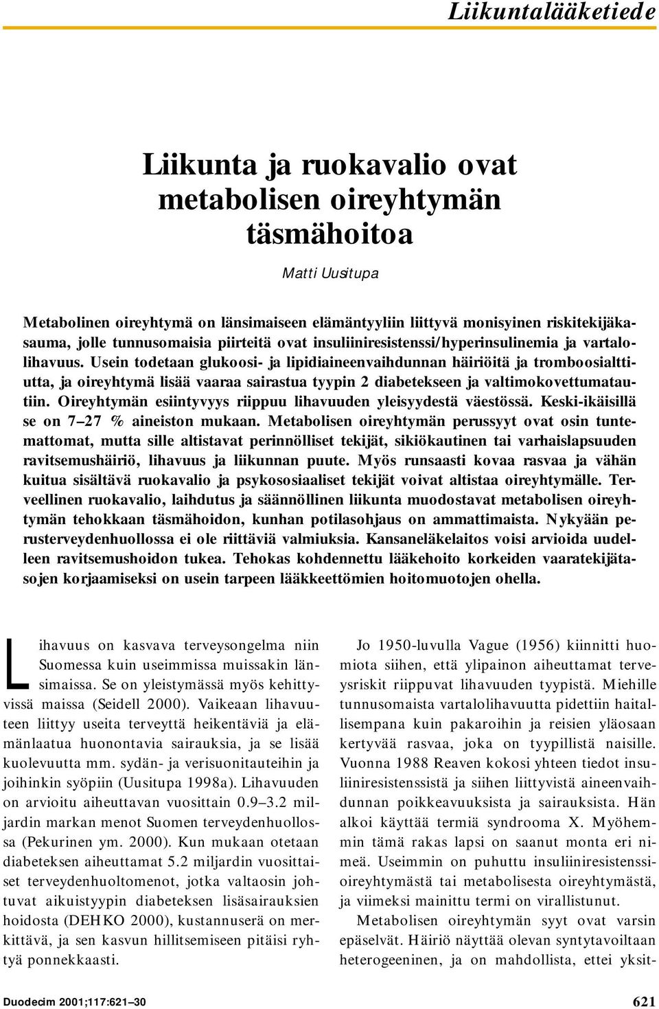 Usein todetaan glukoosi- ja lipidiaineenvaihdunnan häiriöitä ja tromboosialttiutta, ja oireyhtymä lisää vaaraa sairastua tyypin 2 diabetekseen ja valtimokovettumatautiin.