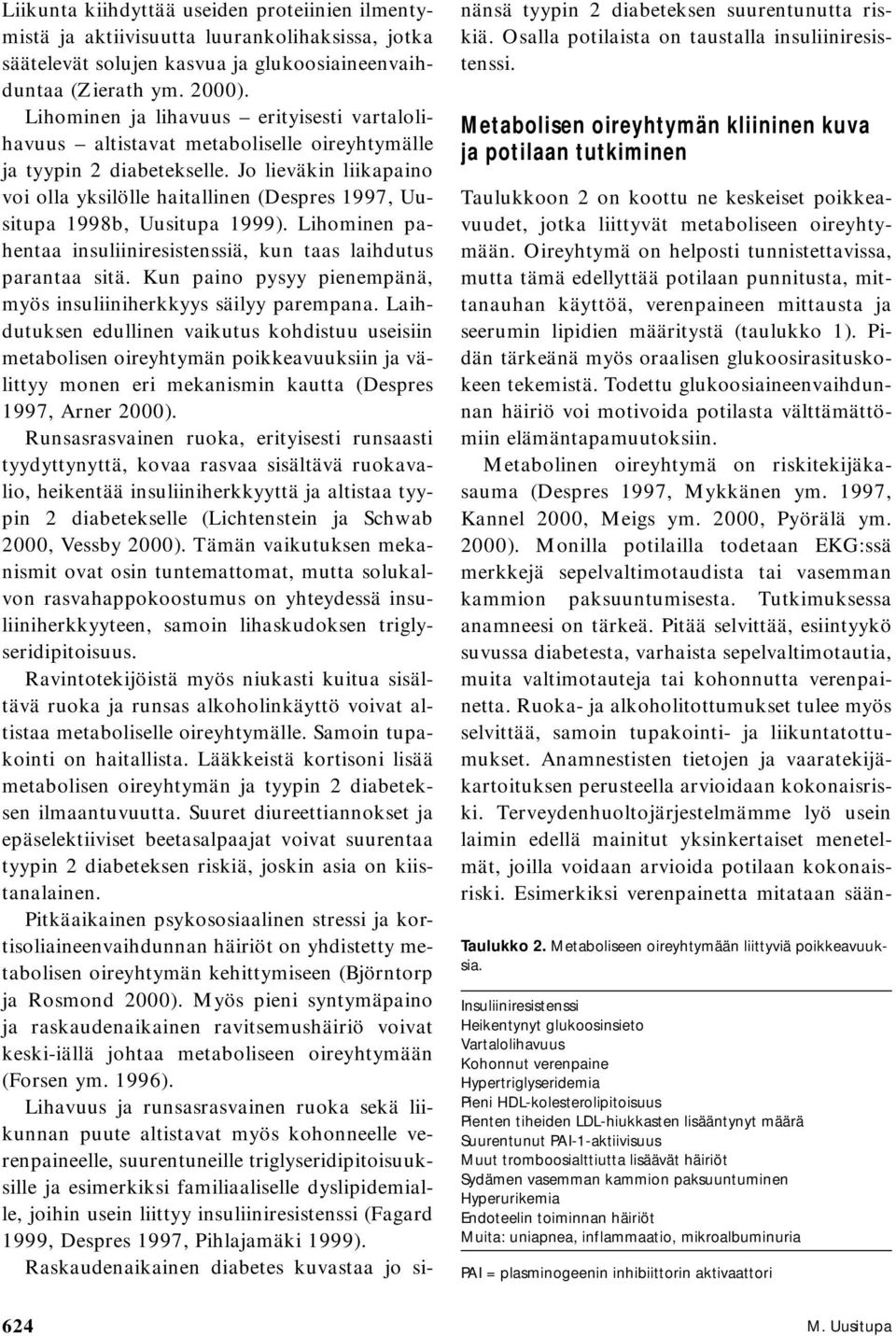 Jo lieväkin liikapaino voi olla yksilölle haitallinen (Despres 1997, Uusitupa 1998b, Uusitupa 1999). Lihominen pahentaa insuliiniresistenssiä, kun taas laihdutus parantaa sitä.