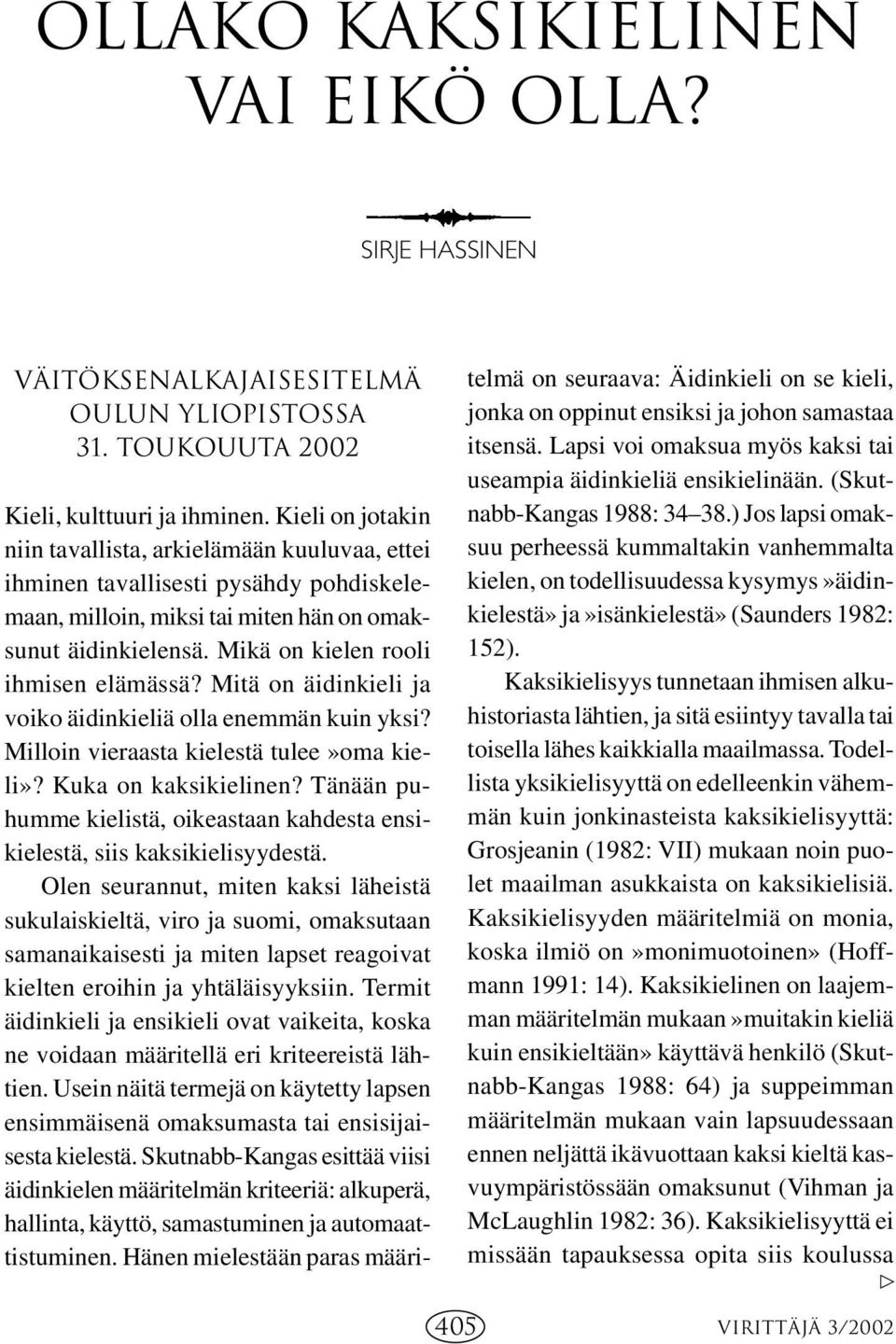 Mikä on kielen rooli ihmisen elämässä? Mitä on äidinkieli ja voiko äidinkieliä olla enemmän kuin yksi? Milloin vieraasta kielestä tulee»oma kieli»? Kuka on kaksikielinen?