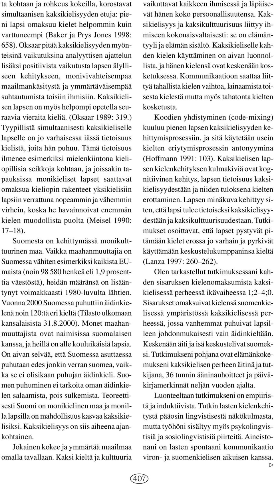 suhtautumista toisiin ihmisiin. Kaksikielisen lapsen on myös helpompi opetella seuraavia vieraita kieliä. (Oksaar 1989: 319.