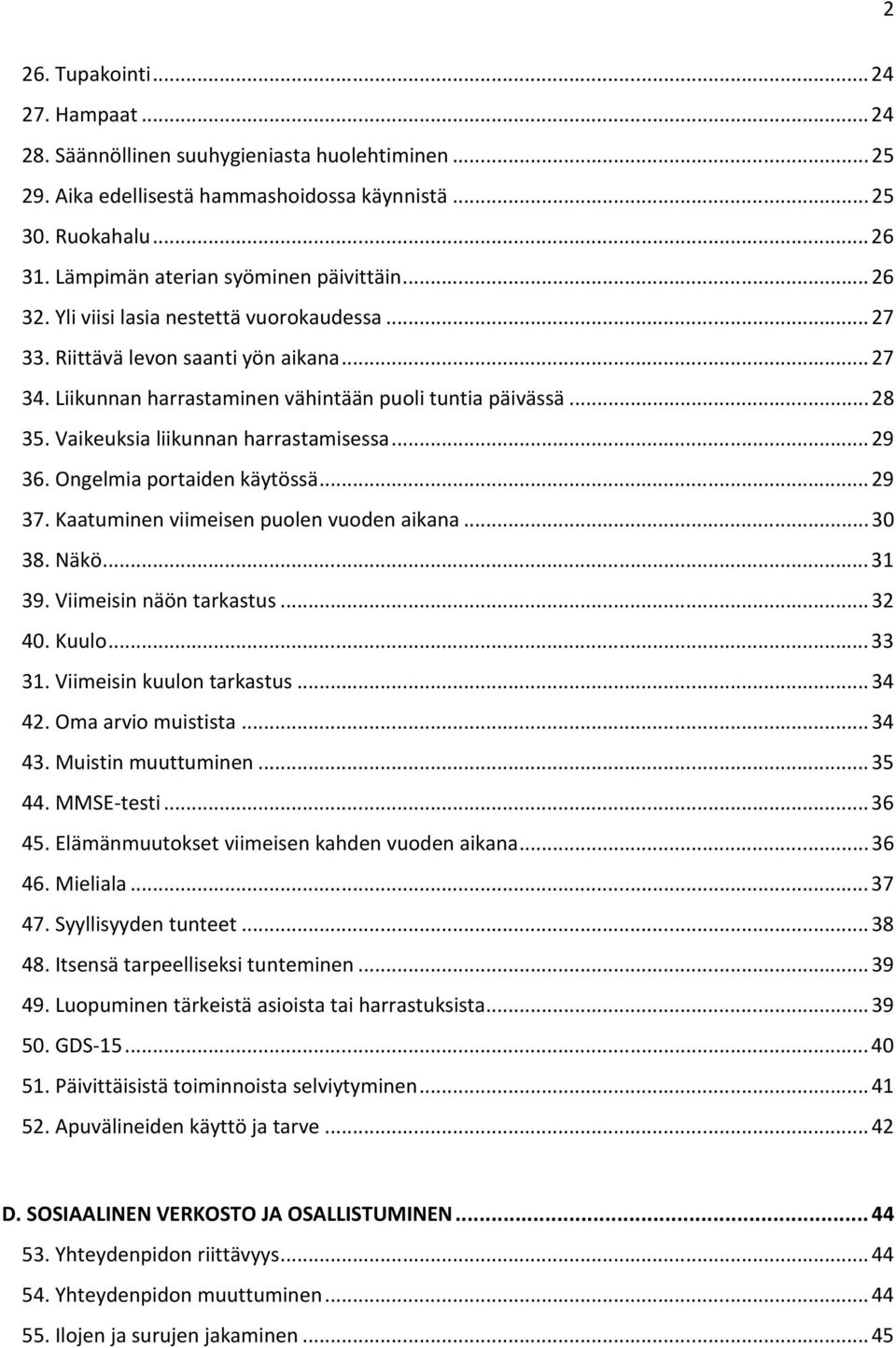 .. 28 35. Vaikeuksia liikunnan harrastamisessa... 29 36. Ongelmia portaiden käytössä... 29 37. Kaatuminen viimeisen puolen vuoden aikana... 30 38. Näkö... 31 39. Viimeisin näön tarkastus... 32 40.