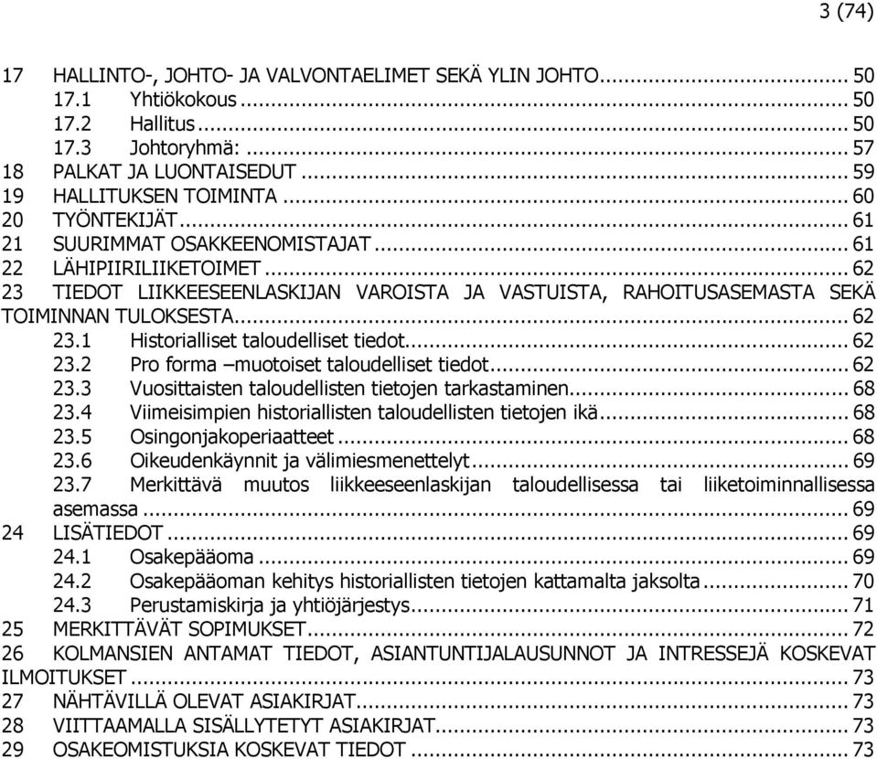 .. 62 23.2 Pro forma muotoiset taloudelliset tiedot... 62 23.3 Vuosittaisten taloudellisten tietojen tarkastaminen... 68 23.4 Viimeisimpien historiallisten taloudellisten tietojen ikä... 68 23.5 Osingonjakoperiaatteet.