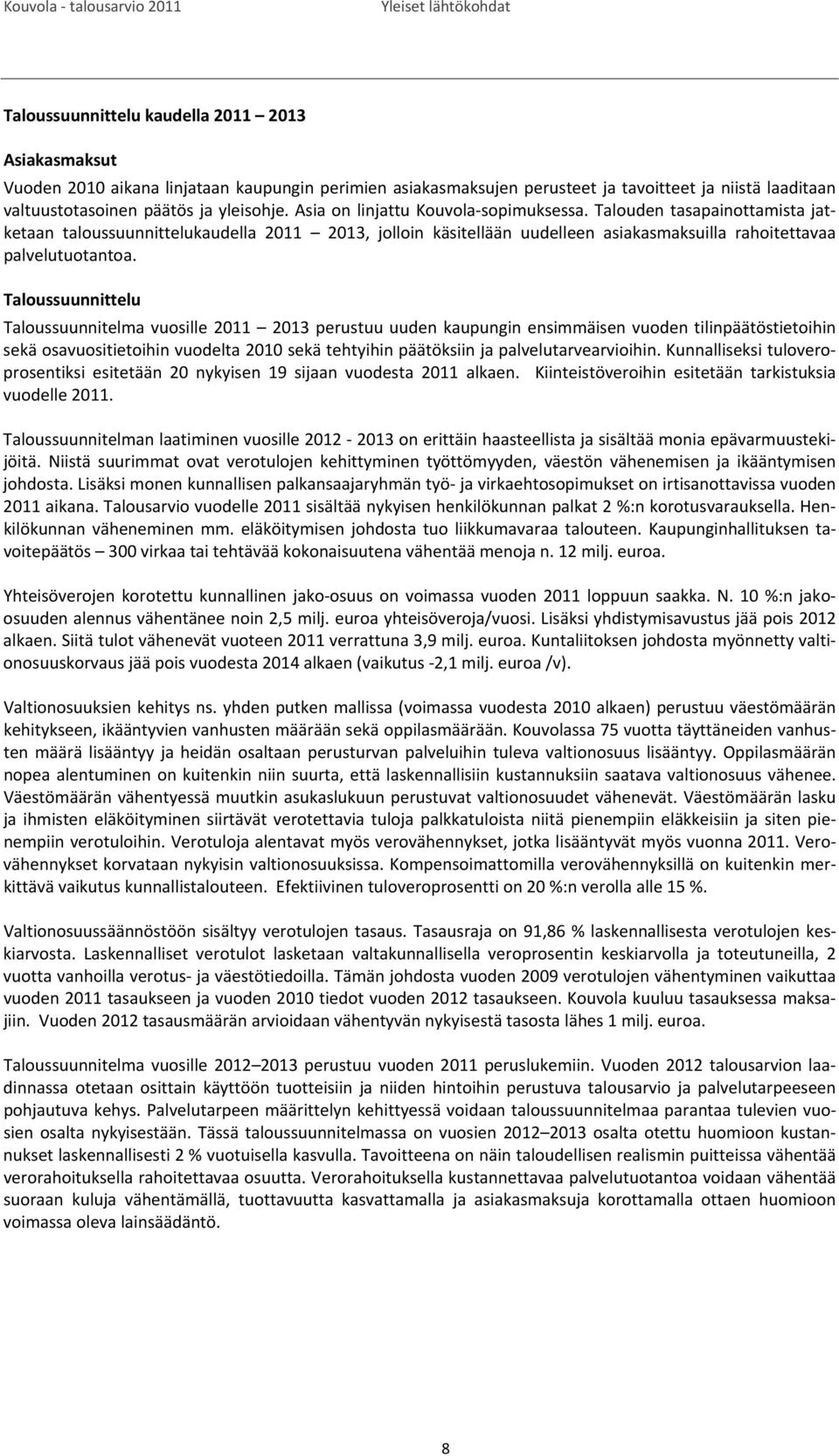 Talouden tasapainottamista jatketaan taloussuunnittelukaudella 2011 2013, jolloin käsitellään uudelleen asiakasmaksuilla rahoitettavaa palvelutuotantoa.