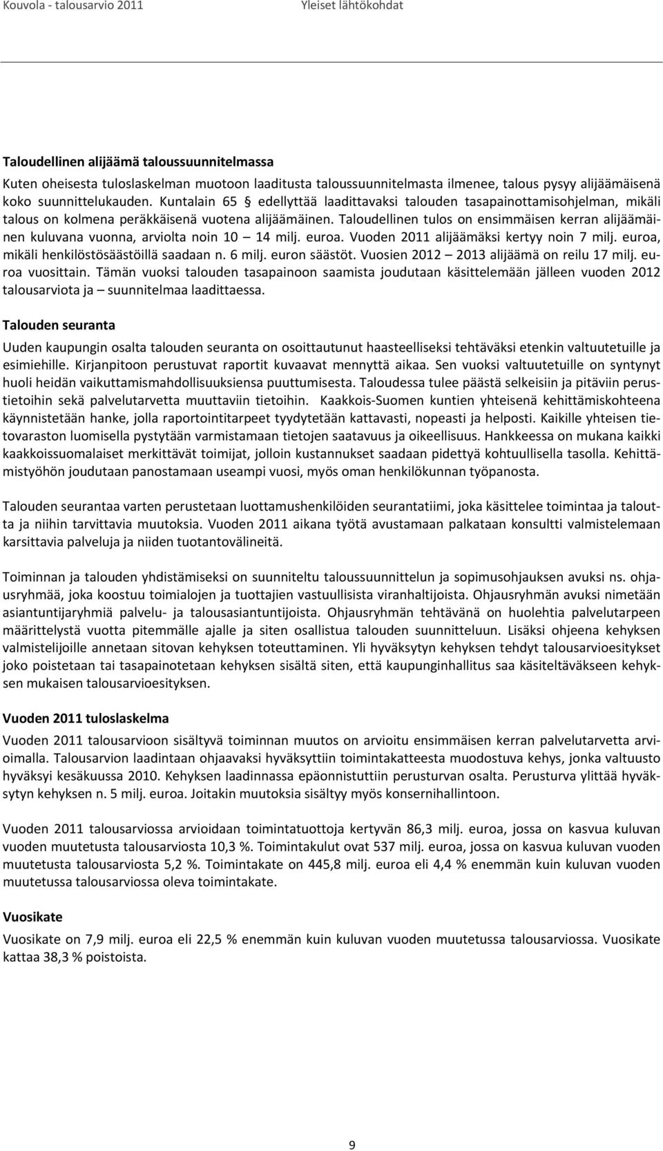 Taloudellinen tulos on ensimmäisen kerran alijäämäinen kuluvana vuonna, arviolta noin 10 14 milj. euroa. Vuoden 2011 alijäämäksi kertyy noin 7 milj. euroa, mikäli henkilöstösäästöillä saadaan n.