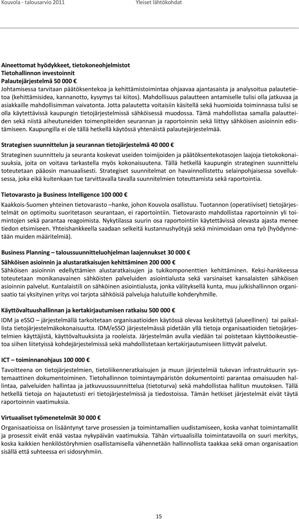 Jotta palautetta voitaisiin käsitellä sekä huomioida toiminnassa tulisi se olla käytettävissä kaupungin tietojärjestelmissä sähköisessä muodossa.