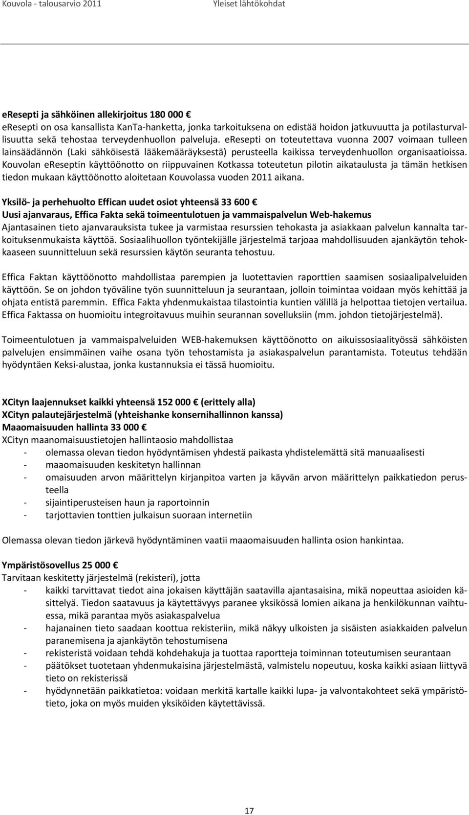 Kouvolan ereseptin käyttöönotto on riippuvainen Kotkassa toteutetun pilotin aikataulusta ja tämän hetkisen tiedon mukaan käyttöönotto aloitetaan Kouvolassa vuoden 2011 aikana.