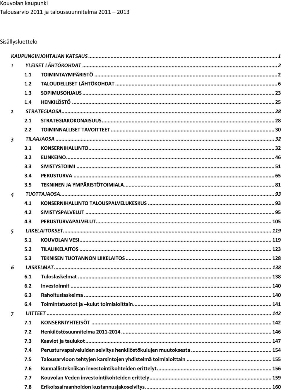 .. 46 3.3 SIVISTYSTOIMI... 51 3.4 PERUSTURVA... 65 3.5 TEKNINEN JA YMPÄRISTÖTOIMIALA... 81 4 TUOTTAJAOSA... 93 4.1 KONSERNIHALLINTO TALOUSPALVELUKESKUS... 93 4.2 SIVISTYSPALVELUT... 95 4.