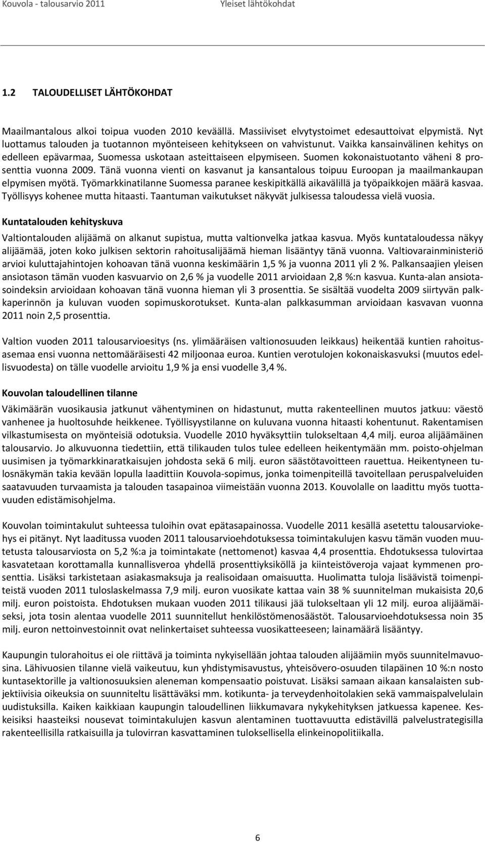 Suomen kokonaistuotanto väheni 8 prosenttia vuonna 2009. Tänä vuonna vienti on kasvanut ja kansantalous toipuu Euroopan ja maailmankaupan elpymisen myötä.