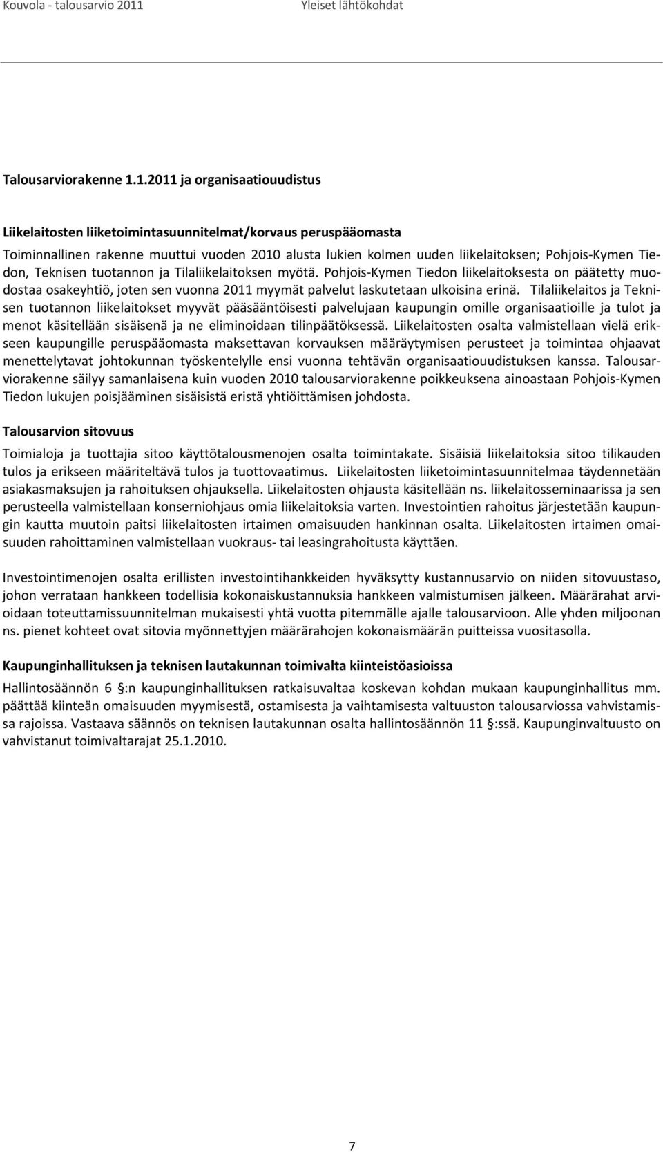 Tiedon, Teknisen tuotannon ja Tilaliikelaitoksen myötä. Pohjois Kymen Tiedon liikelaitoksesta on päätetty muodostaa osakeyhtiö, joten sen vuonna 2011 myymät palvelut laskutetaan ulkoisina erinä.