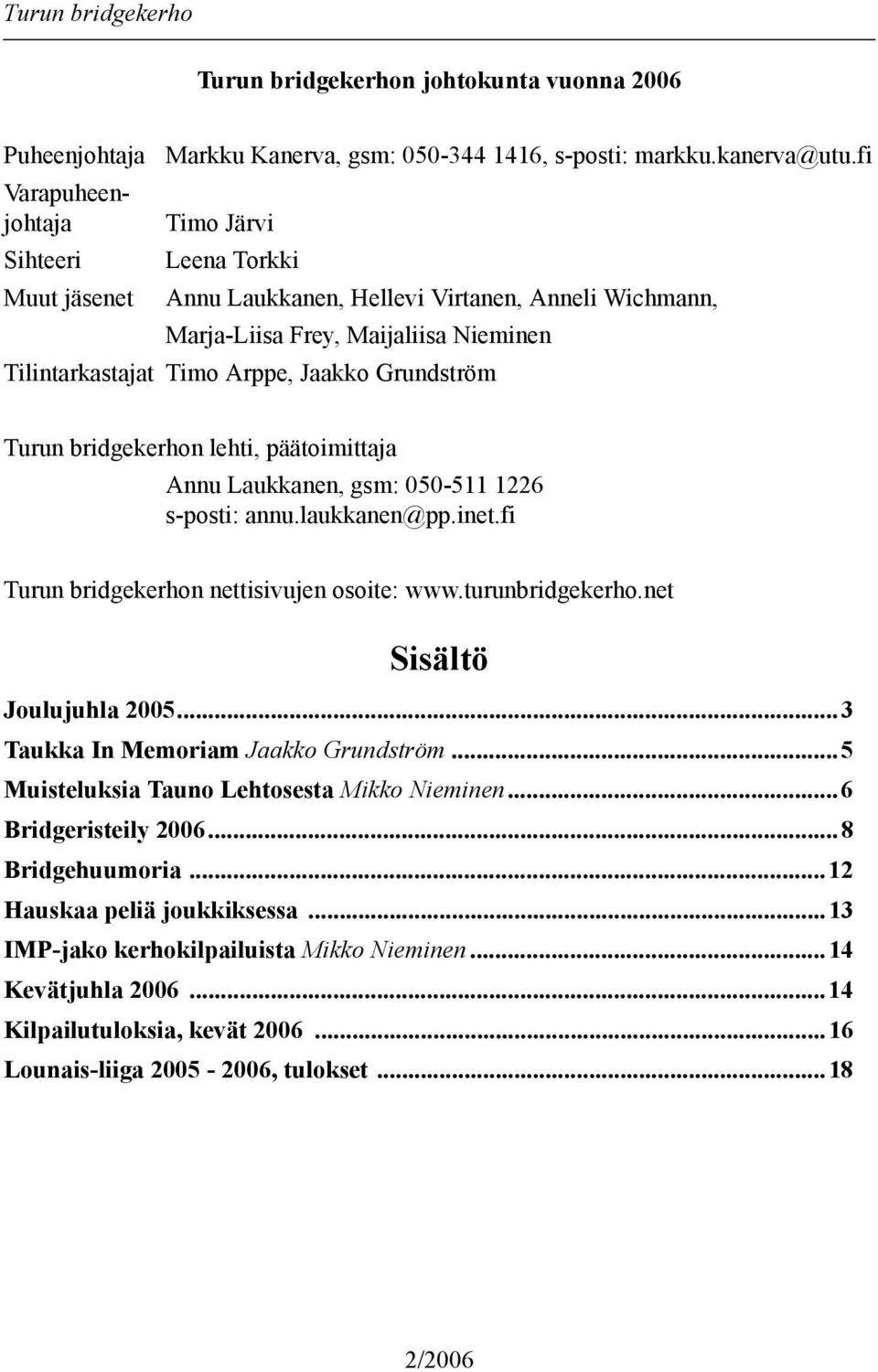 päätoimittaja Annu Laukkanen, gsm: 050-511 1226 s-posti: annu.laukkanen@pp.inet.fi Turun bridgekerhon nettisivujen osoite: www.turunbridgekerho.net Sisältö Joulujuhla 2005.