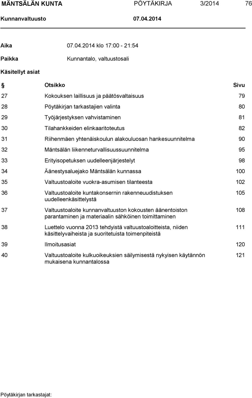 2014 klo 17:00-21:54 Paikka Kunnantalo, valtuustosali Käsitellyt asiat Otsikko Sivu 27 Kokouksen laillisuus ja päätösvaltaisuus 79 28 Pöytäkirjan tarkastajien valinta 80 29 Työjärjestyksen