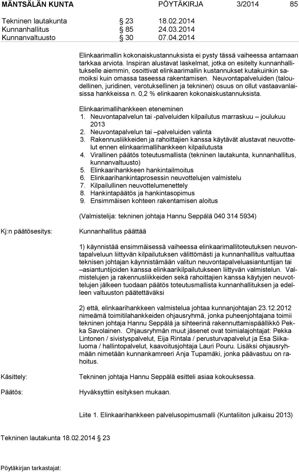 Inspiran alustavat laskelmat, jotka on esitelty kun nan hal lituk sel le aiemmin, osoittivat elinkaarimallin kustannukset kutakuinkin samoik si kuin omassa taseessa rakentamisen.