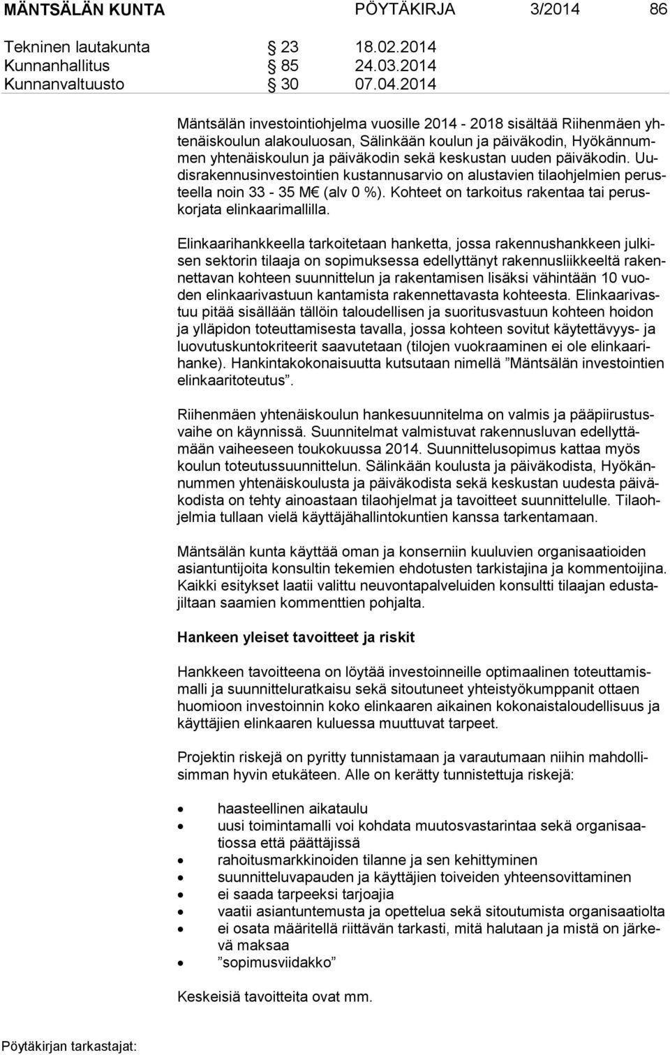 uu den päiväkodin. Uudis ra ken nus in ves toin tien kustannusarvio on alustavien tilaohjelmien pe rusteel la noin 33-35 M (alv 0 %).