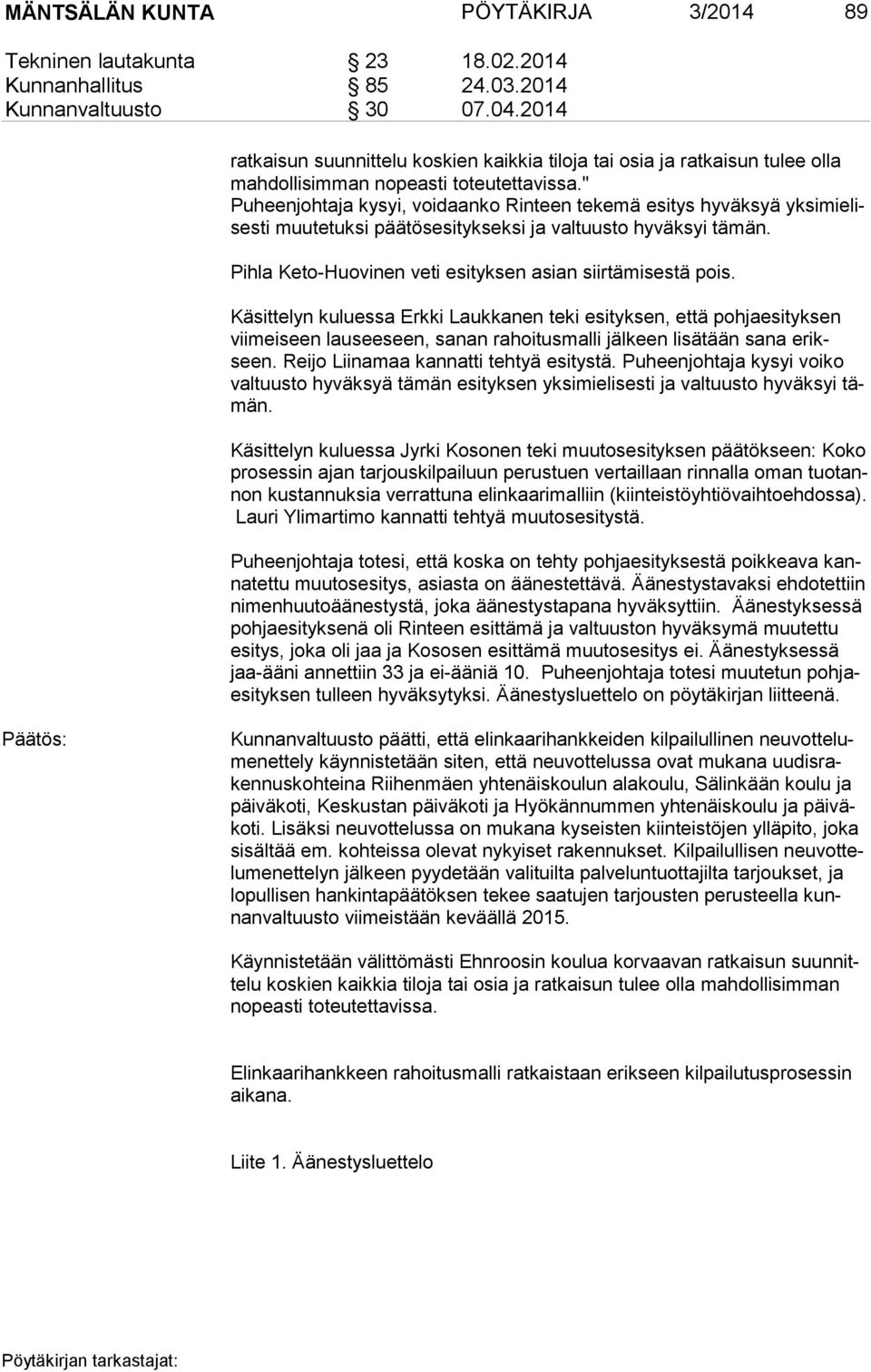 " Puheenjohtaja kysyi, voidaanko Rinteen tekemä esitys hyväksyä yk si mie lises ti muutetuksi päätösesitykseksi ja valtuusto hyväksyi tämän.