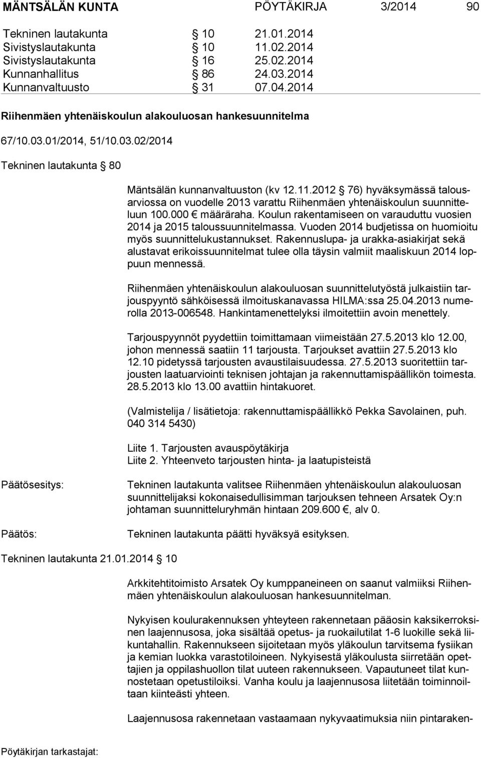 2012 76) hyväksymässä ta lousar vios sa on vuodelle 2013 varattu Riihenmäen yhtenäiskoulun suun nit teluun 100.000 määräraha.