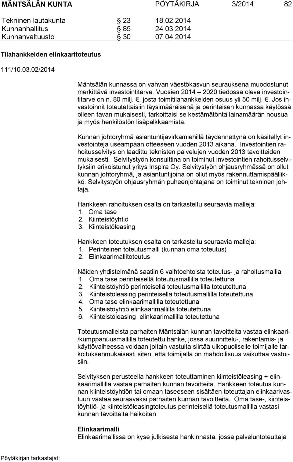 . Jos inves toin nit toteutettaisiin täysimääräisenä ja perinteisen kunnassa käytössä ol leen tavan mukaisesti, tarkoittaisi se kestämätöntä lainamäärän nousua ja myös henkilöstön lisäpalkkaamista.