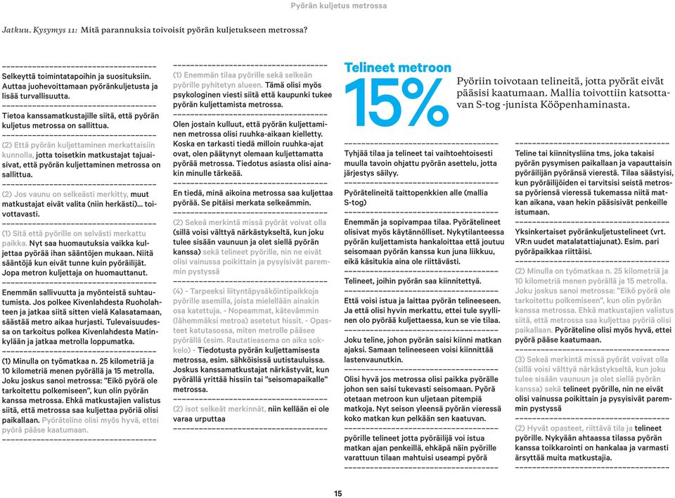 (2) Että pyörän kuljettaminen merkattaisiin kunnolla, jotta toisetkin matkustajat tajuaisivat, että pyörän kuljettaminen metrossa on sallittua.