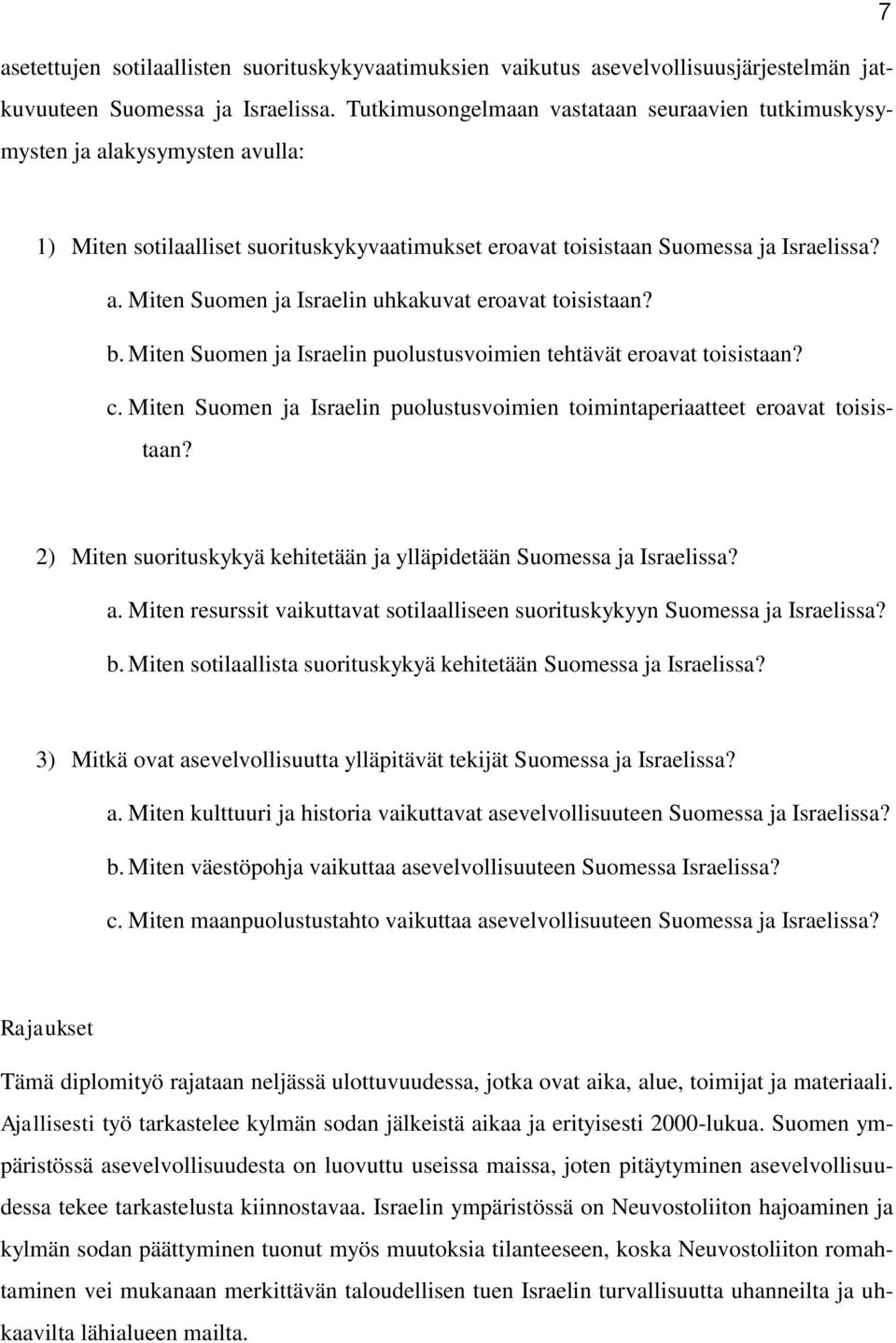 b. Miten Suomen ja Israelin puolustusvoimien tehtävät eroavat toisistaan? c. Miten Suomen ja Israelin puolustusvoimien toimintaperiaatteet eroavat toisistaan?