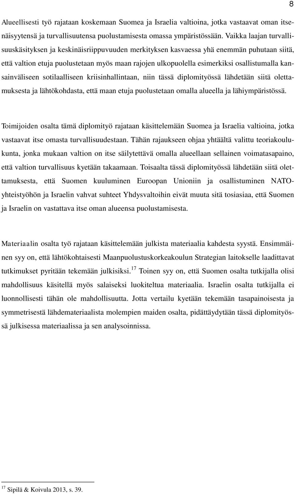 osallistumalla kansainväliseen sotilaalliseen kriisinhallintaan, niin tässä diplomityössä lähdetään siitä olettamuksesta ja lähtökohdasta, että maan etuja puolustetaan omalla alueella ja