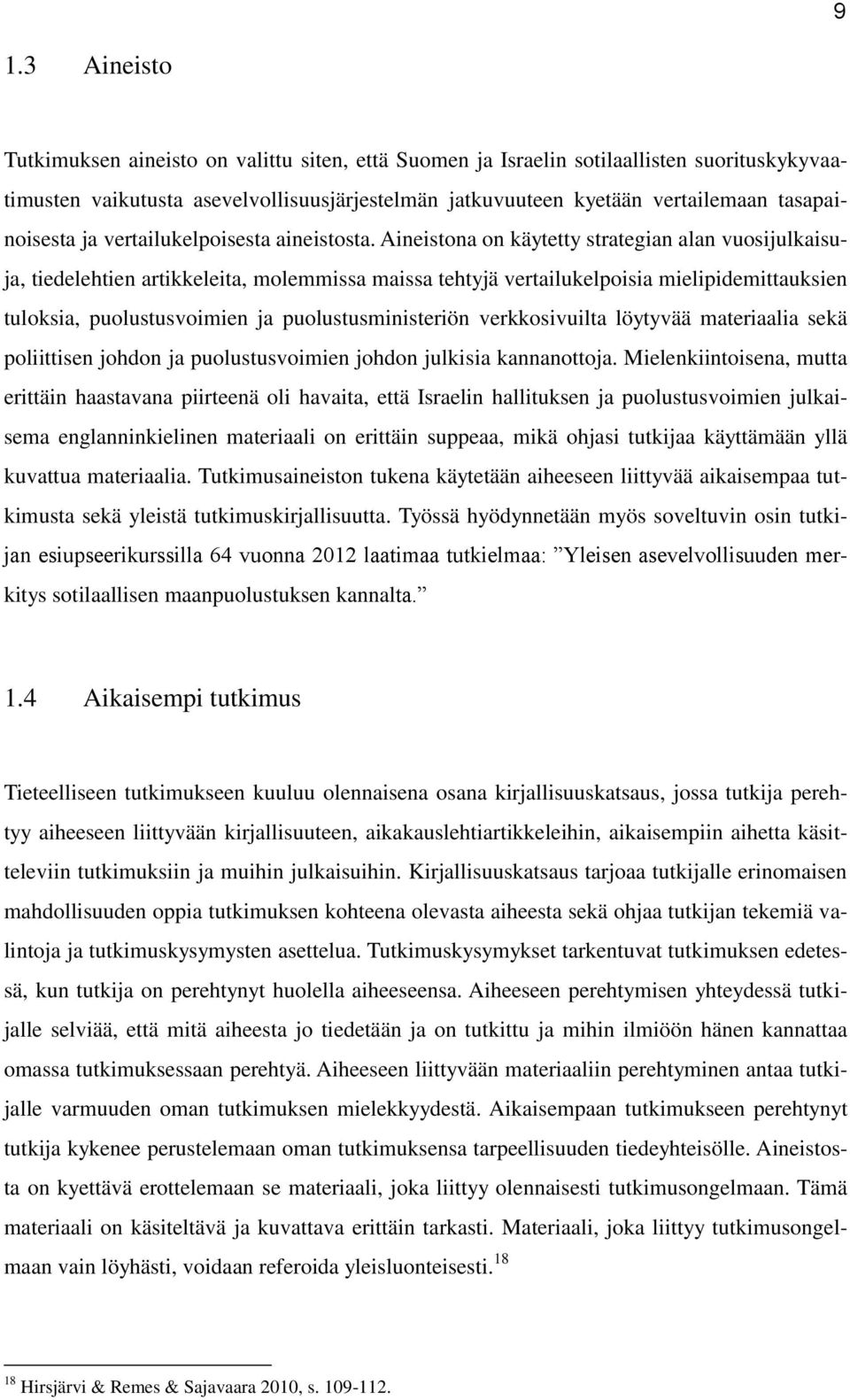 Aineistona on käytetty strategian alan vuosijulkaisuja, tiedelehtien artikkeleita, molemmissa maissa tehtyjä vertailukelpoisia mielipidemittauksien tuloksia, puolustusvoimien ja puolustusministeriön