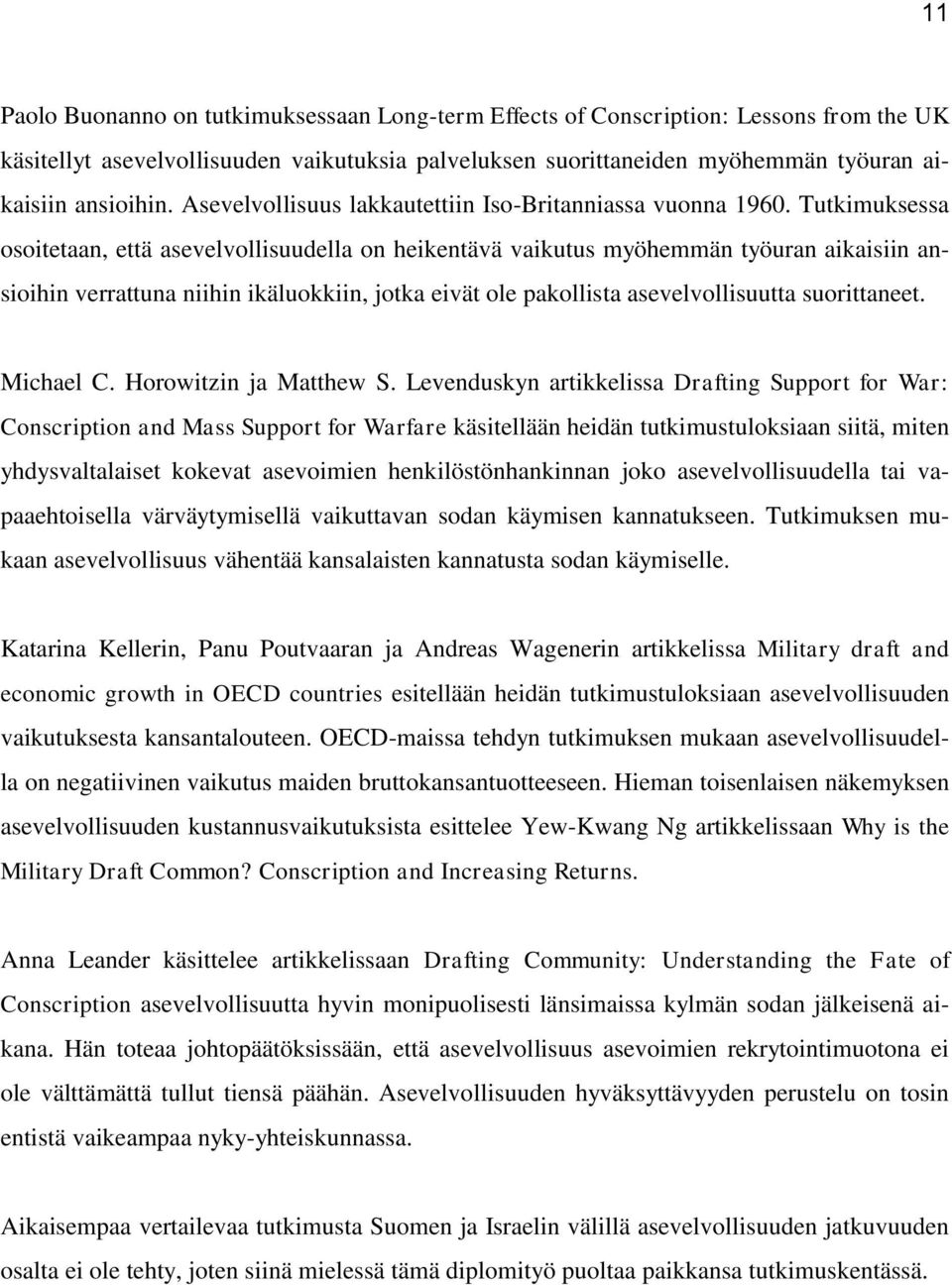 Tutkimuksessa osoitetaan, että asevelvollisuudella on heikentävä vaikutus myöhemmän työuran aikaisiin ansioihin verrattuna niihin ikäluokkiin, jotka eivät ole pakollista asevelvollisuutta