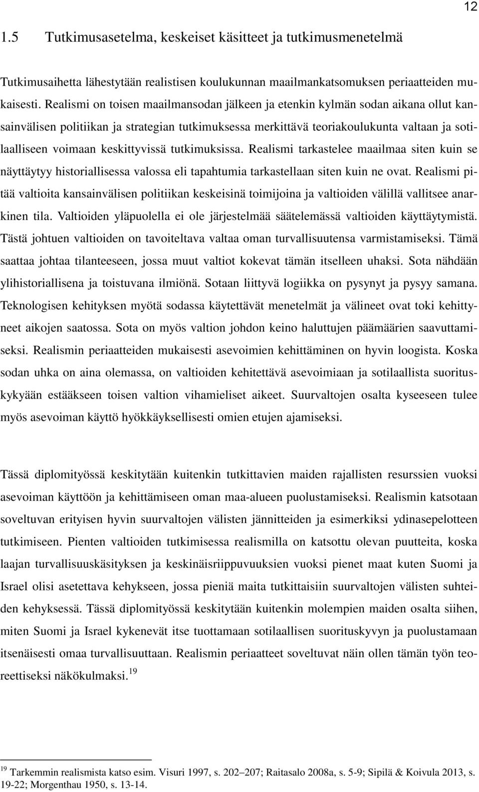 keskittyvissä tutkimuksissa. Realismi tarkastelee maailmaa siten kuin se näyttäytyy historiallisessa valossa eli tapahtumia tarkastellaan siten kuin ne ovat.