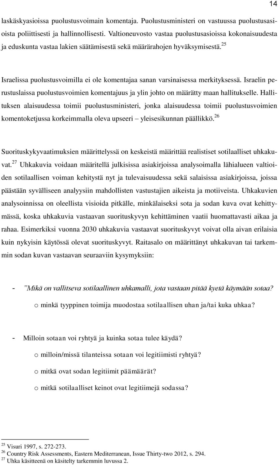 25 Israelissa puolustusvoimilla ei ole komentajaa sanan varsinaisessa merkityksessä. Israelin perustuslaissa puolustusvoimien komentajuus ja ylin johto on määrätty maan hallitukselle.