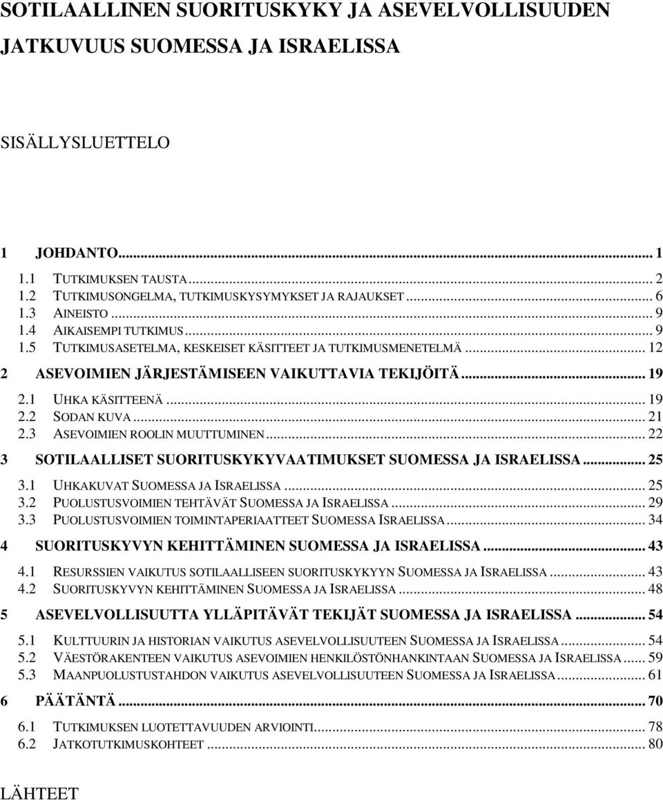 .. 21 2.3 ASEVOIMIEN ROOLIN MUUTTUMINEN... 22 3 SOTILAALLISET SUORITUSKYKYVAATIMUKSET SUOMESSA JA ISRAELISSA... 25 3.1 UHKAKUVAT SUOMESSA JA ISRAELISSA... 25 3.2 PUOLUSTUSVOIMIEN TEHTÄVÄT SUOMESSA JA ISRAELISSA.