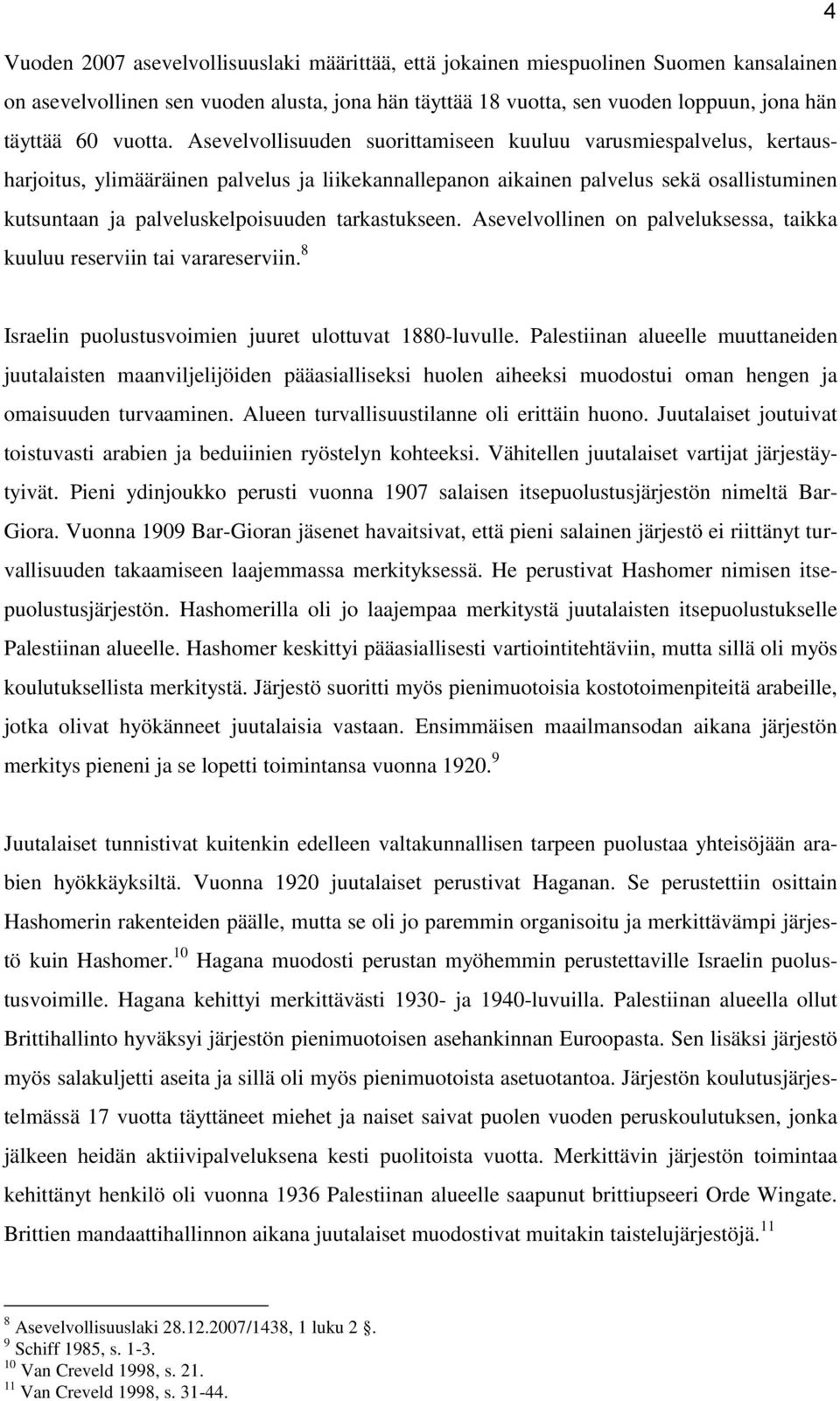 Asevelvollisuuden suorittamiseen kuuluu varusmiespalvelus, kertausharjoitus, ylimääräinen palvelus ja liikekannallepanon aikainen palvelus sekä osallistuminen kutsuntaan ja palveluskelpoisuuden