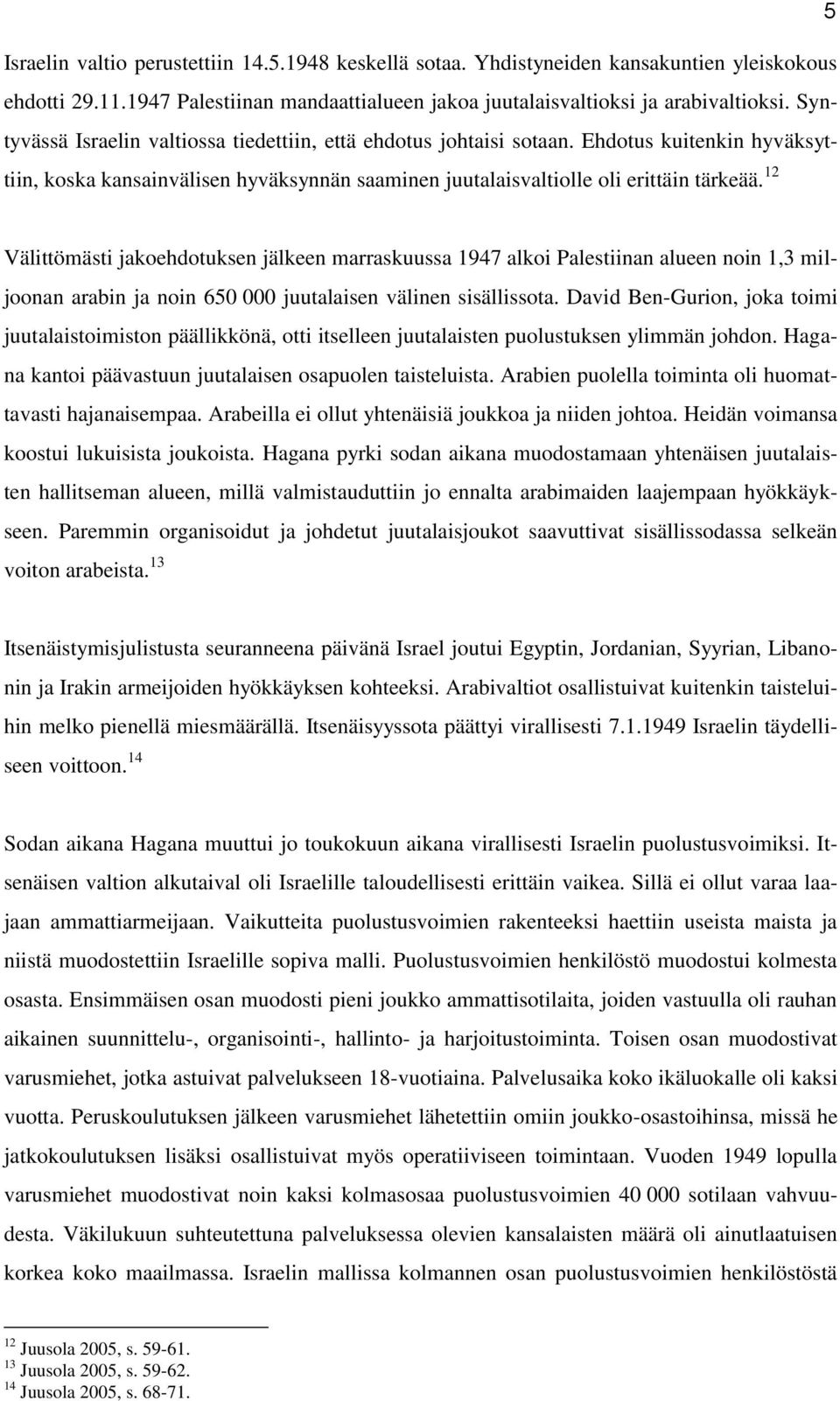 12 Välittömästi jakoehdotuksen jälkeen marraskuussa 1947 alkoi Palestiinan alueen noin 1,3 miljoonan arabin ja noin 650 000 juutalaisen välinen sisällissota.