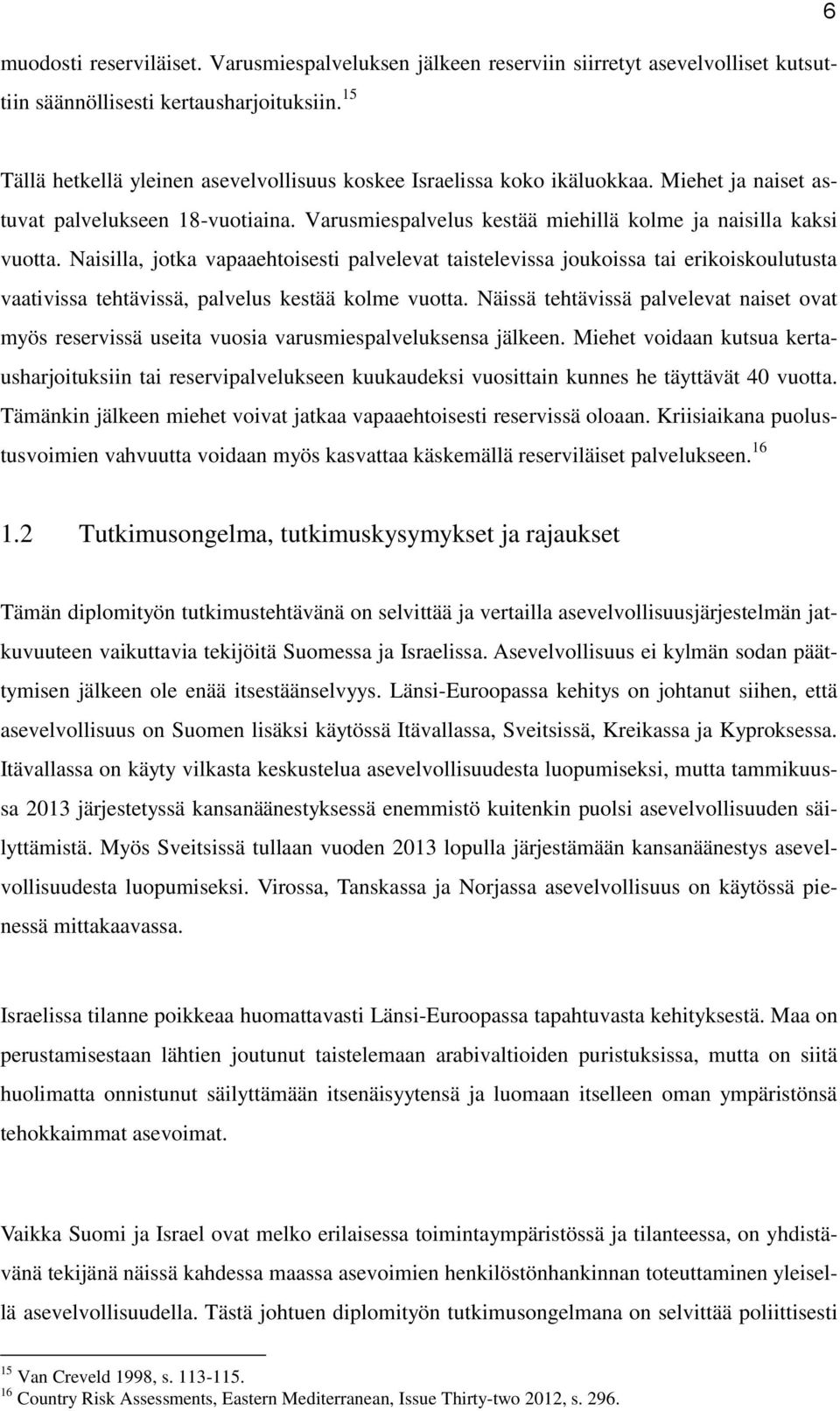 Naisilla, jotka vapaaehtoisesti palvelevat taistelevissa joukoissa tai erikoiskoulutusta vaativissa tehtävissä, palvelus kestää kolme vuotta.