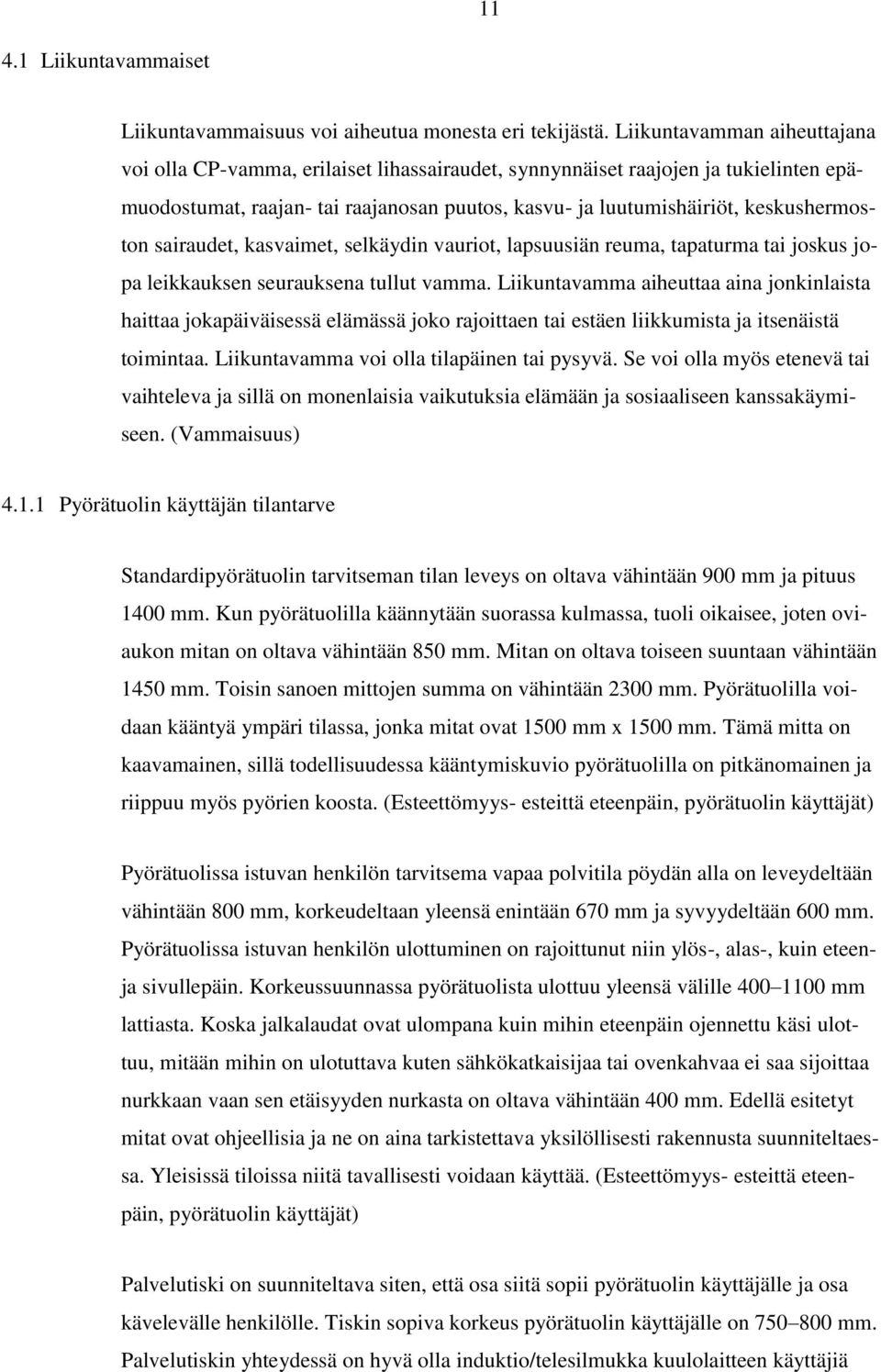 sairaudet, kasvaimet, selkäydin vauriot, lapsuusiän reuma, tapaturma tai joskus jopa leikkauksen seurauksena tullut vamma.