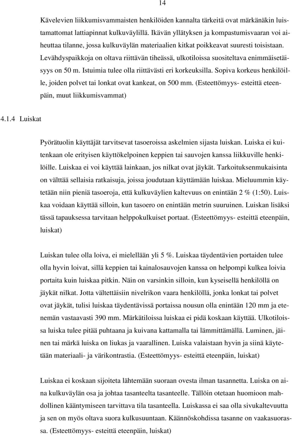 Levähdyspaikkoja on oltava riittävän tiheässä, ulkotiloissa suositeltava enimmäisetäisyys on 50 m. Istuimia tulee olla riittävästi eri korkeuksilla.