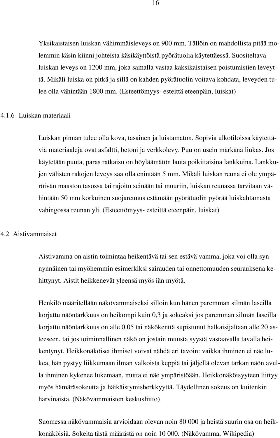 Mikäli luiska on pitkä ja sillä on kahden pyörätuolin voitava kohdata, leveyden tulee olla vähintään 1800 mm. (Esteettömyys- esteittä eteenpäin, luiskat) 4.1.6 Luiskan materiaali Luiskan pinnan tulee olla kova, tasainen ja luistamaton.