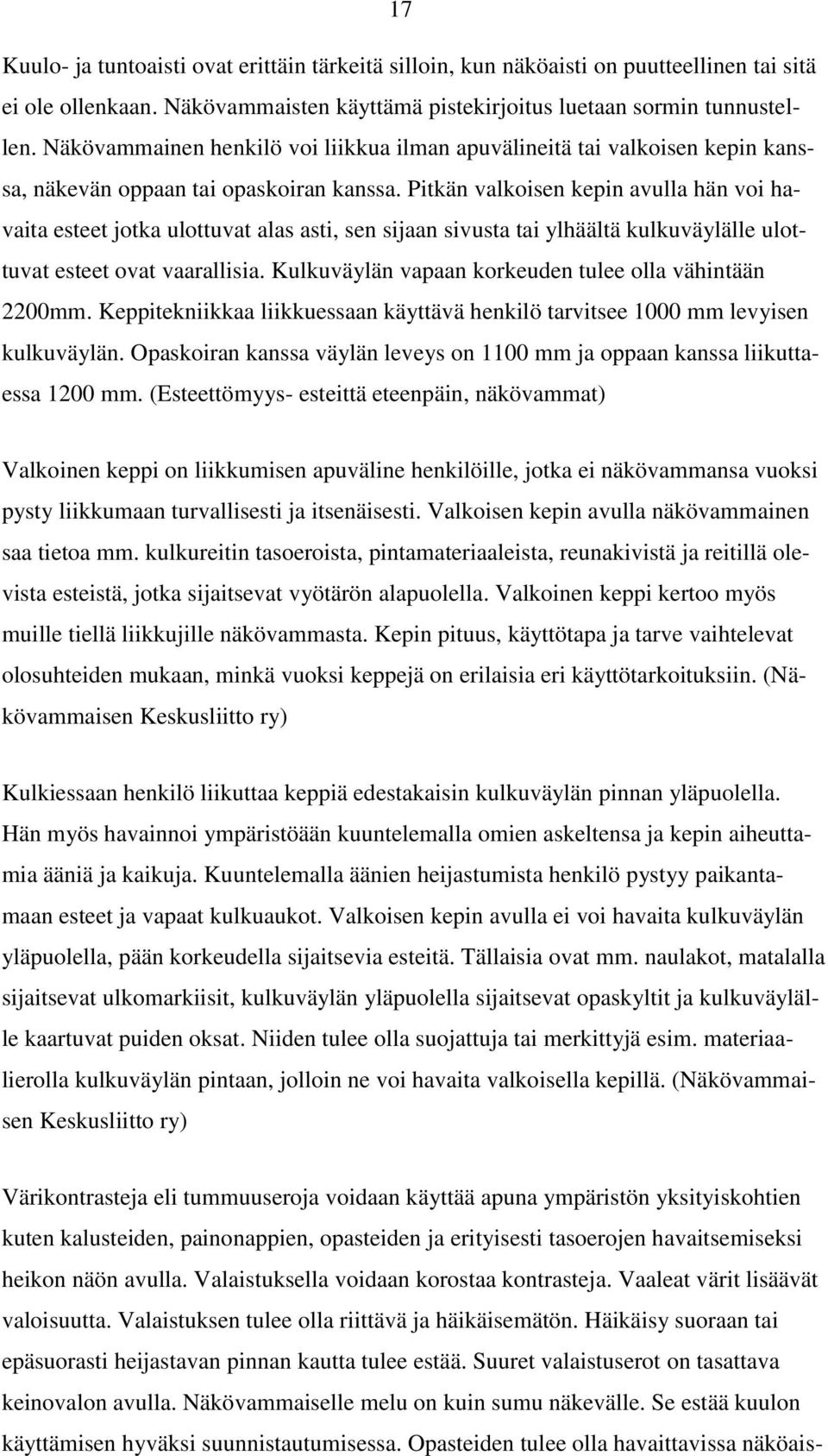 Pitkän valkoisen kepin avulla hän voi havaita esteet jotka ulottuvat alas asti, sen sijaan sivusta tai ylhäältä kulkuväylälle ulottuvat esteet ovat vaarallisia.