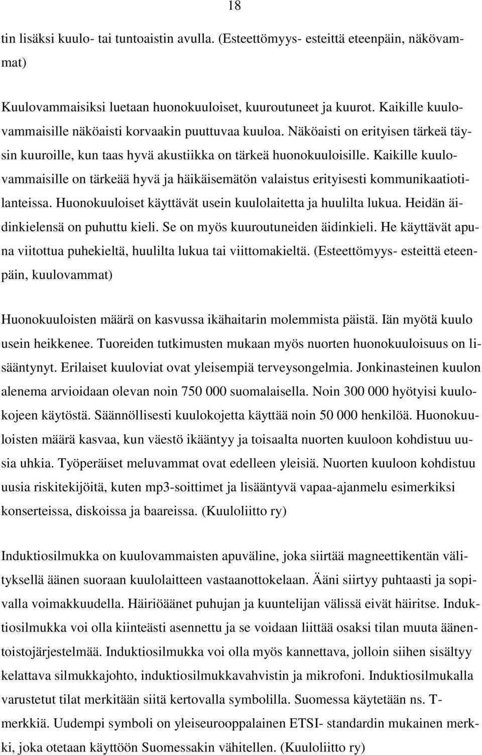 Kaikille kuulovammaisille on tärkeää hyvä ja häikäisemätön valaistus erityisesti kommunikaatiotilanteissa. Huonokuuloiset käyttävät usein kuulolaitetta ja huulilta lukua.