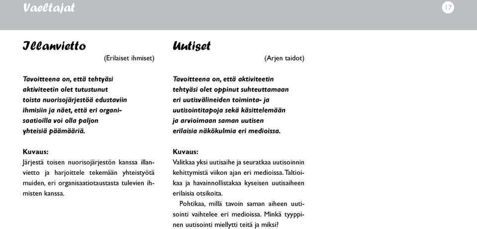 Tavoitteena on, että aktiviteetin tehtyäsi olet oppinut suhteuttamaan eri uutisvälineiden toiminta- ja uutisointitapoja sekä käsittelemään ja arvioimaan saman uutisen erilaisia näkökulmia eri