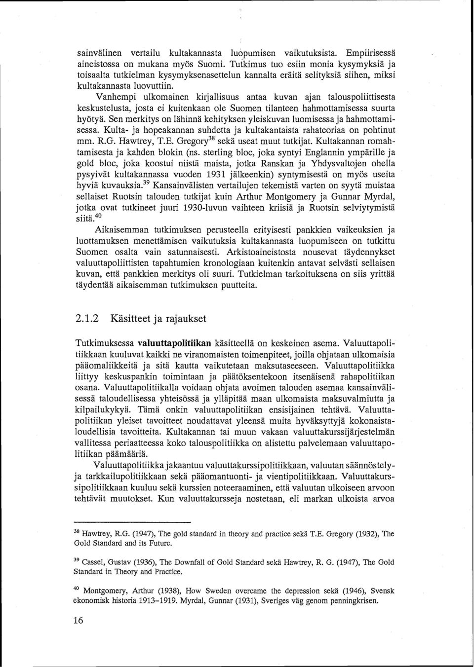 Vanhempi ulkomainen kirjallisuus antaa kuvan ajan talouspoliittisesta keskustelusta, josta ei kuitenkaan ole Suomen tilanteen hahmottamisessa suurta hyötyä.