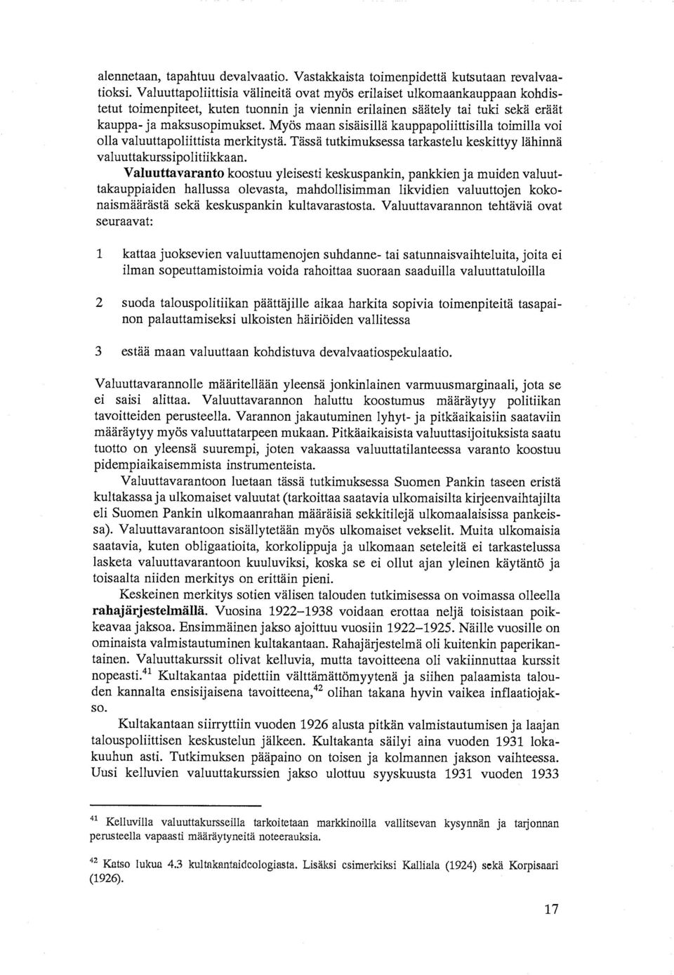 Myös maan sisäisillä kauppapoliittisilla toimilla voi olla valuuttapoliittista merkitystä. Tässä tutkimuksessa tarkastelu keskittyy lähinnä valuuttakurssipolitiikkaan.