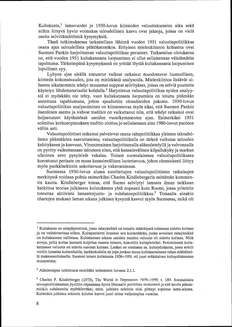 Erityisen mielenkiinnon kohteena ovat Suomen Pankin harjoittaman valuuttapolitiikan perusteet.