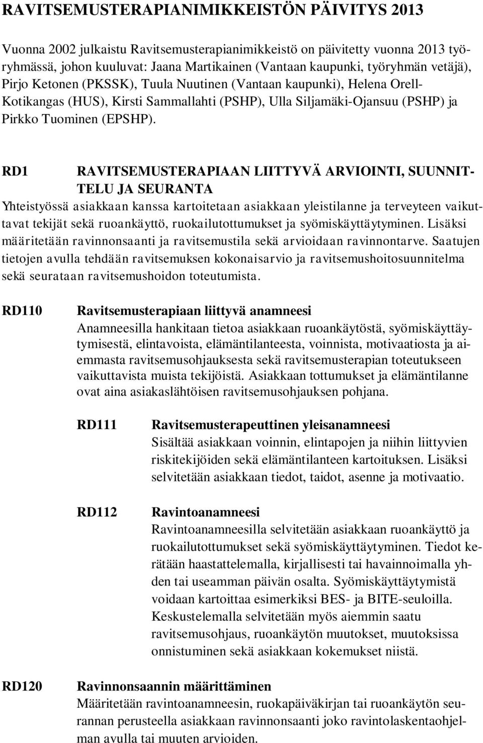 RD1 RAVITSEMUSTERAPIAAN LIITTYVÄ ARVIOINTI, SUUNNIT- TELU JA SEURANTA Yhteistyössä asiakkaan kanssa kartoitetaan asiakkaan yleistilanne ja terveyteen vaikuttavat tekijät sekä ruoankäyttö,