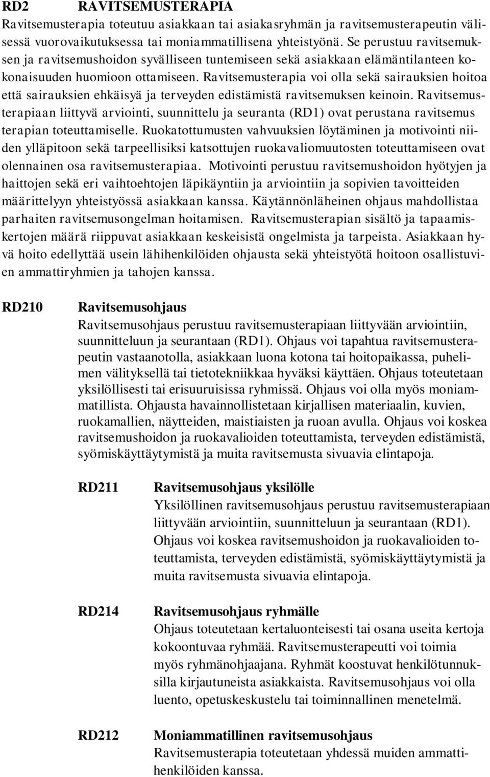 Ravitsemusterapia voi olla sekä sairauksien hoitoa että sairauksien ehkäisyä ja terveyden edistämistä ravitsemuksen keinoin.