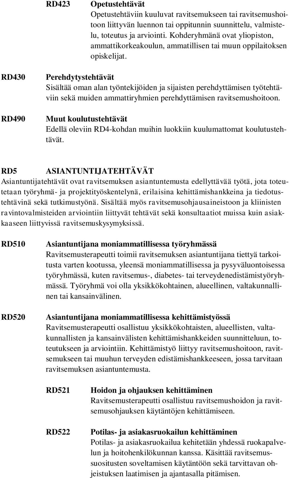 RD430 RD490 Perehdytystehtävät Sisältää oman alan työntekijöiden ja sijaisten perehdyttämisen työtehtäviin sekä muiden ammattiryhmien perehdyttämisen ravitsemushoitoon.