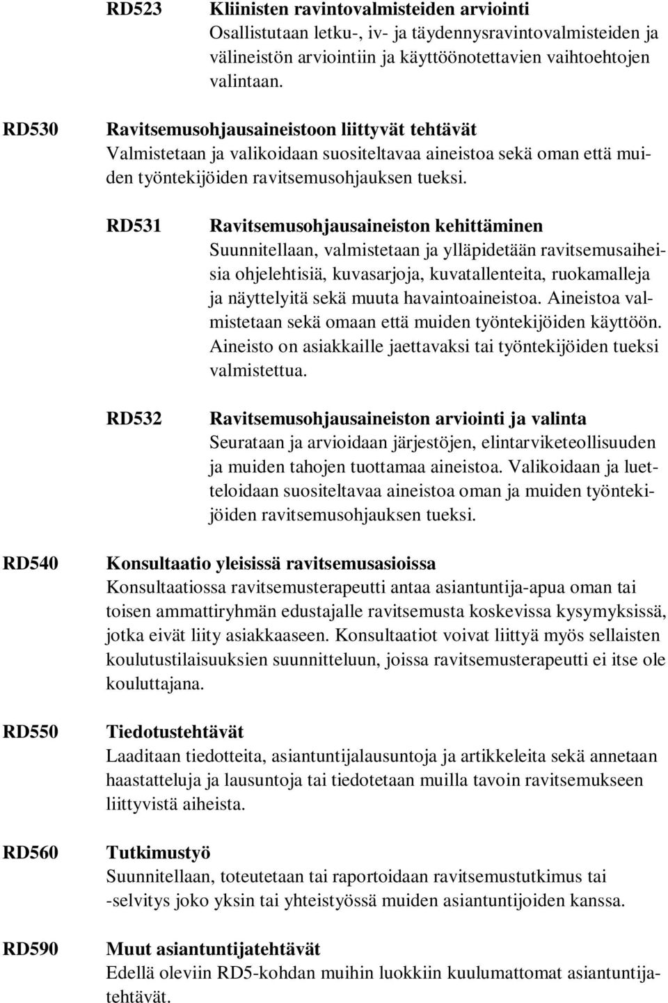 RD531 RD532 Ravitsemusohjausaineiston kehittäminen Suunnitellaan, valmistetaan ja ylläpidetään ravitsemusaiheisia ohjelehtisiä, kuvasarjoja, kuvatallenteita, ruokamalleja ja näyttelyitä sekä muuta