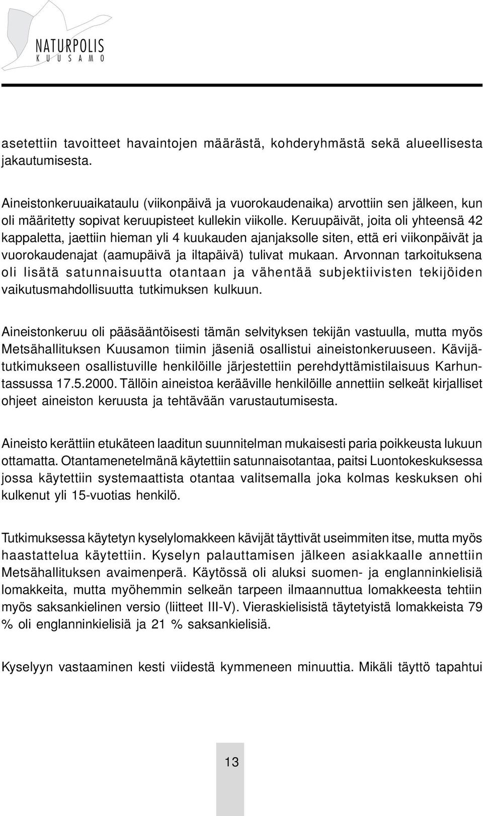 Keruupäivät, joita oli yhteensä 42 kappaletta, jaettiin hieman yli 4 kuukauden ajanjaksolle siten, että eri viikonpäivät ja vuorokaudenajat (aamupäivä ja iltapäivä) tulivat mukaan.