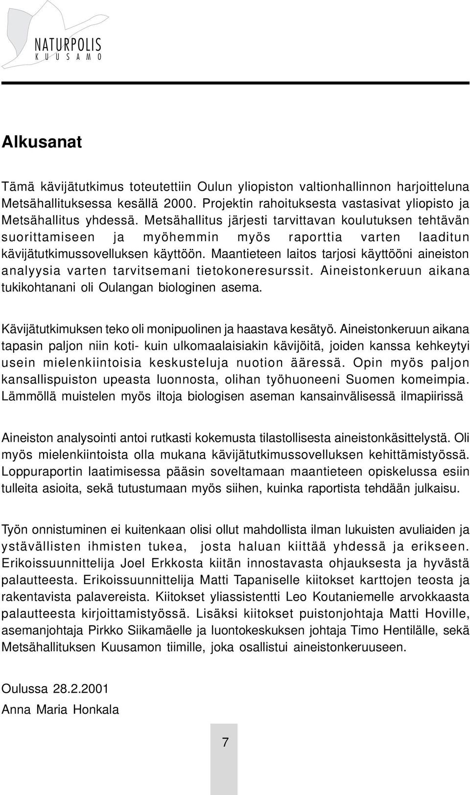 Maantieteen laitos tarjosi käyttööni aineiston analyysia varten tarvitsemani tietokoneresurssit. Aineistonkeruun aikana tukikohtanani oli Oulangan biologinen asema.