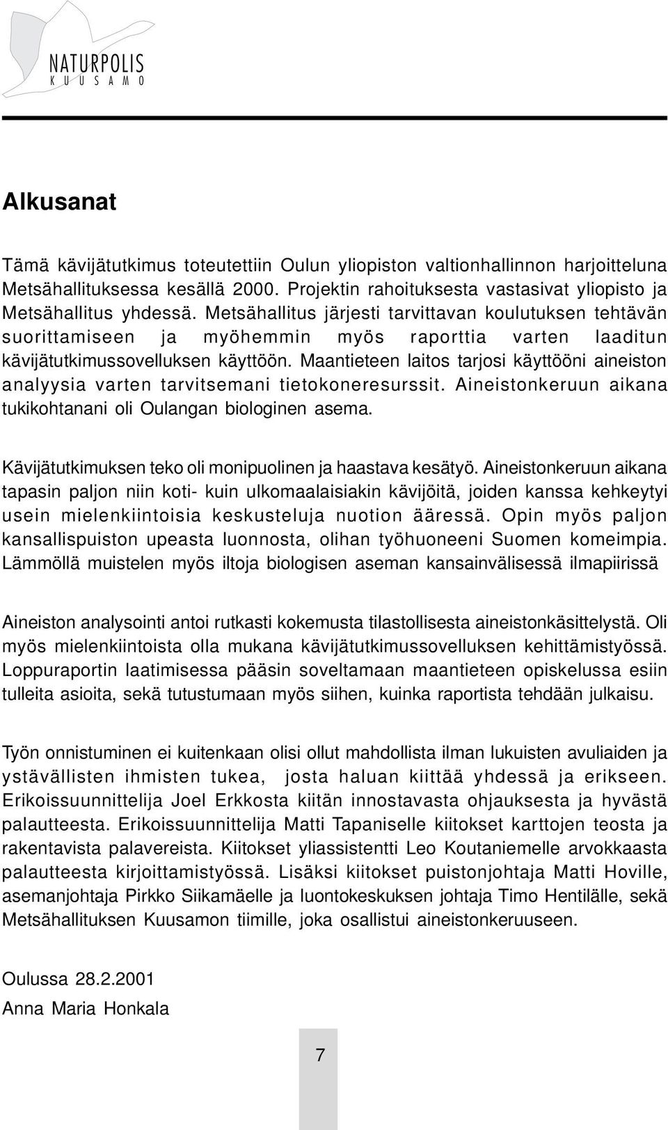 Maantieteen laitos tarjosi käyttööni aineiston analyysia varten tarvitsemani tietokoneresurssit. Aineistonkeruun aikana tukikohtanani oli Oulangan biologinen asema.