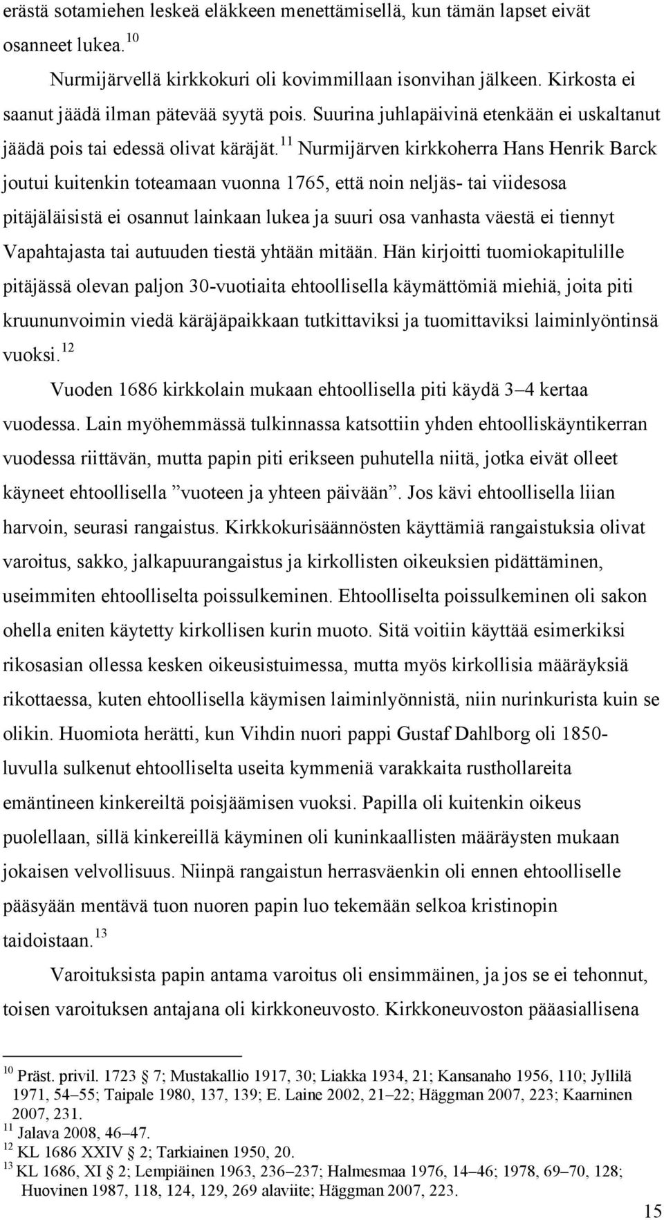 11 Nurmijärven kirkkoherra Hans Henrik Barck joutui kuitenkin toteamaan vuonna 1765, että noin neljäs- tai viidesosa pitäjäläisistä ei osannut lainkaan lukea ja suuri osa vanhasta väestä ei tiennyt