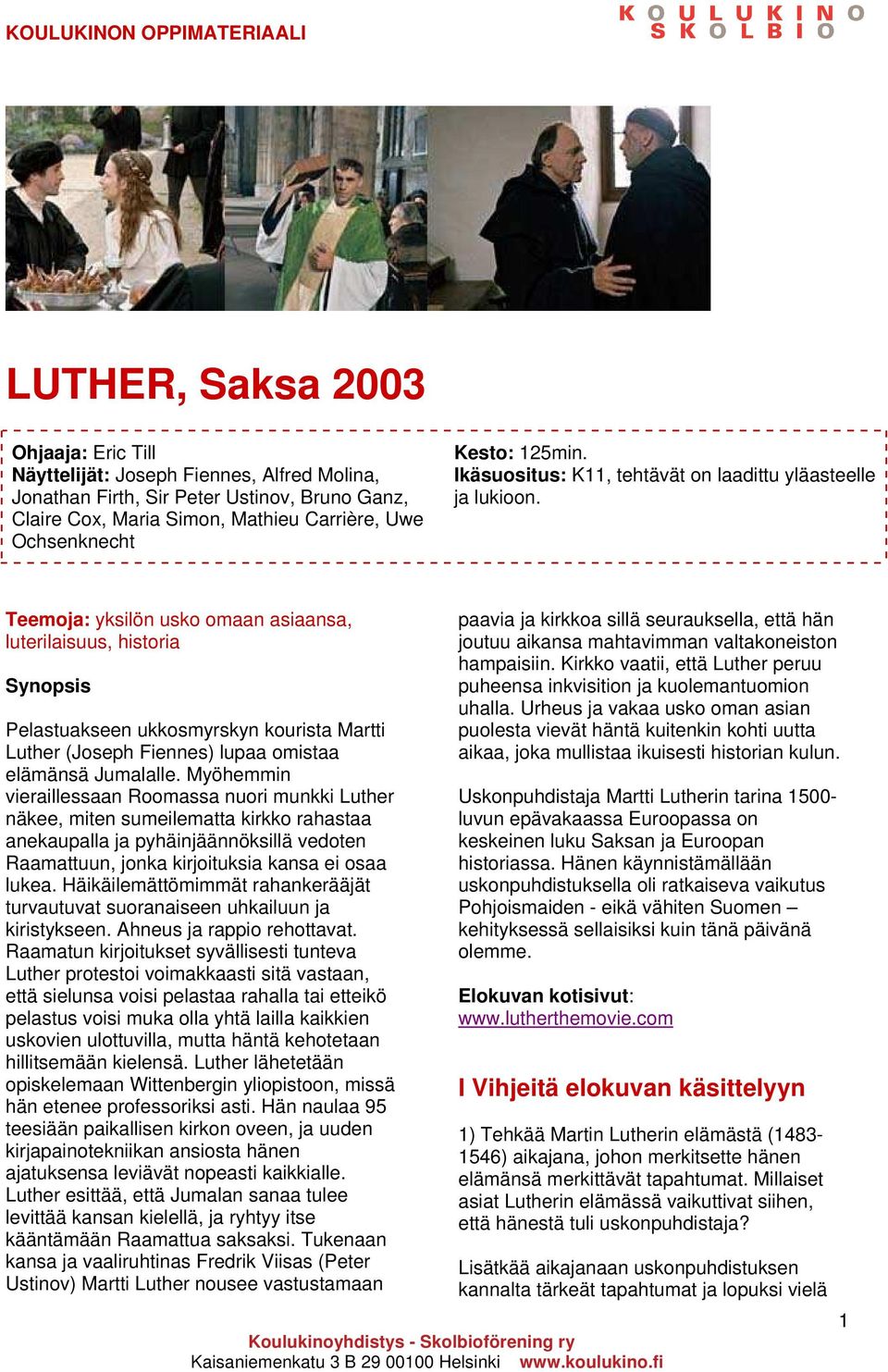 Teemoja: yksilön usko omaan asiaansa, luterilaisuus, historia Synopsis Pelastuakseen ukkosmyrskyn kourista Martti Luther (Joseph Fiennes) lupaa omistaa elämänsä Jumalalle.