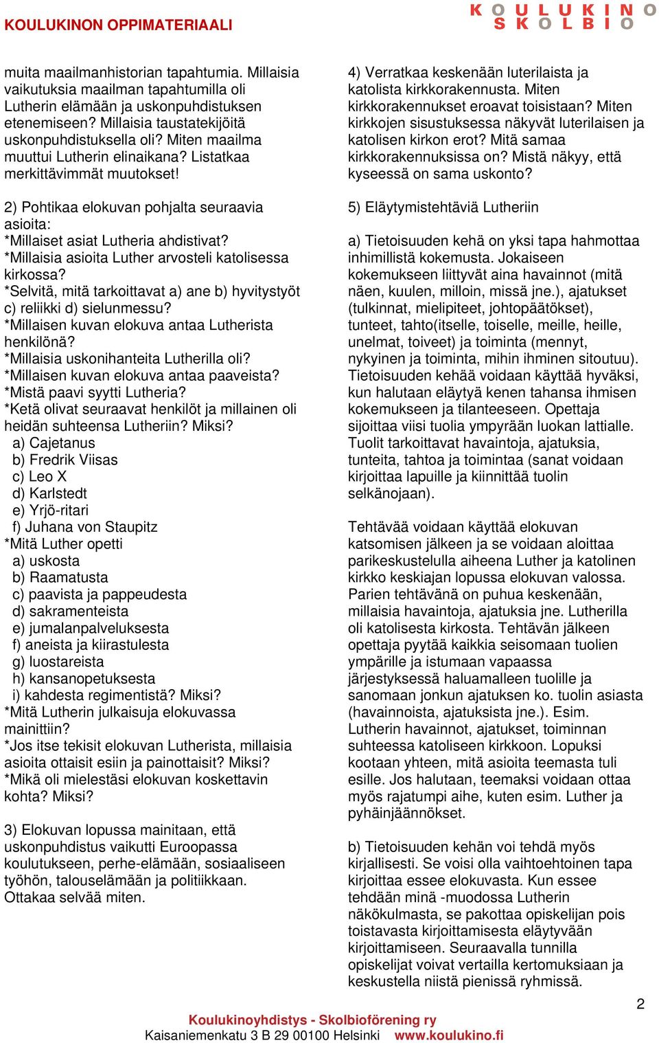 Miten kirkkojen sisustuksessa näkyvät luterilaisen ja katolisen kirkon erot? Mitä samaa kirkkorakennuksissa on? Mistä näkyy, että kyseessä on sama uskonto?